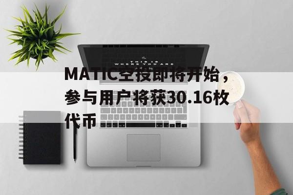 MATIC空投即将开始，参与用户将获30.16枚代币-开云APP